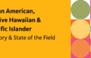 Asian American, Native Hawaiian & Pacific Islander History & State of the Field